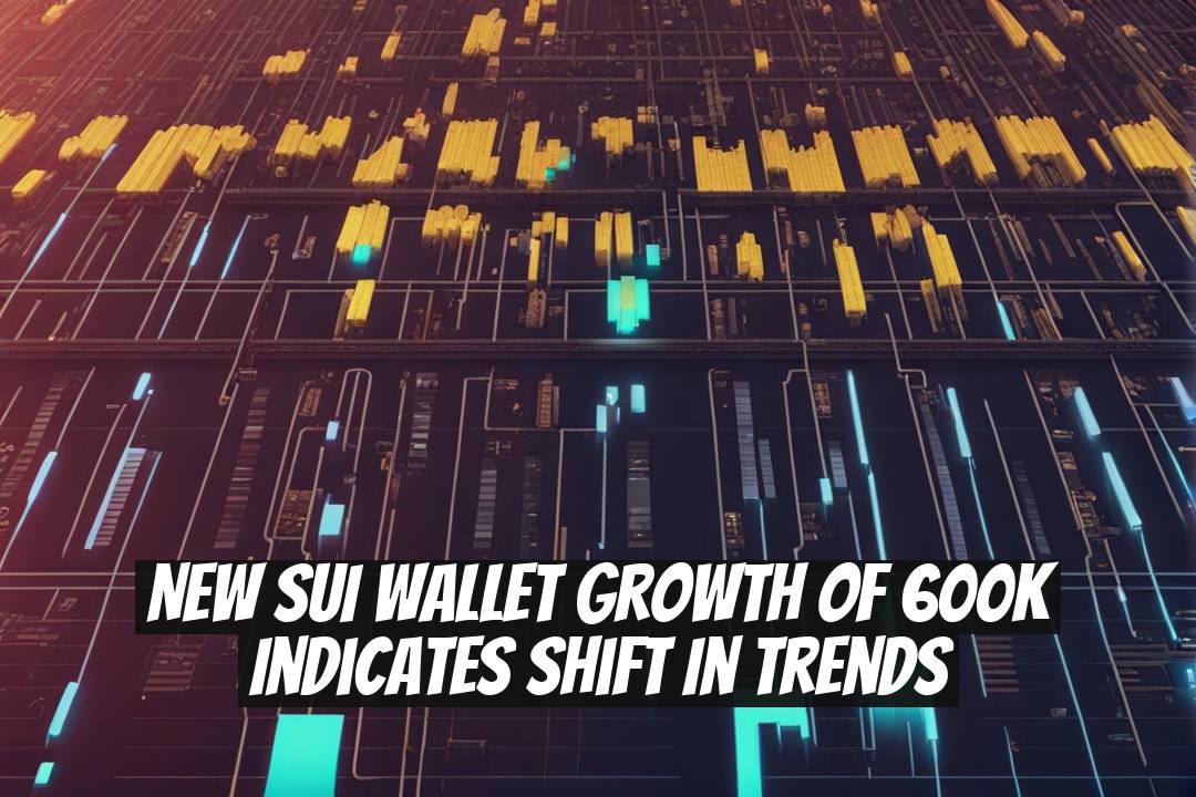 New SUI Wallet Growth of 600K Indicates Shift in Trends