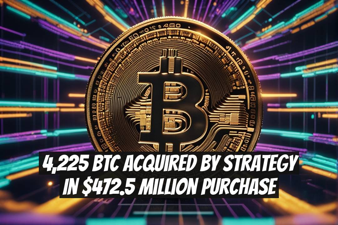 4,225 BTC Acquired by Strategy in $472.5 Million Purchase
