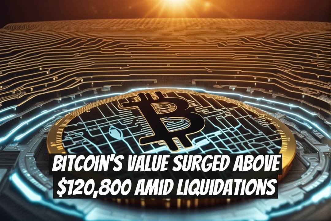 Bitcoin's Value Surged Above $120,800 Amid Liquidations