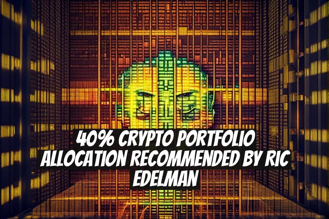 40% Crypto Portfolio Allocation Recommended by Ric Edelman