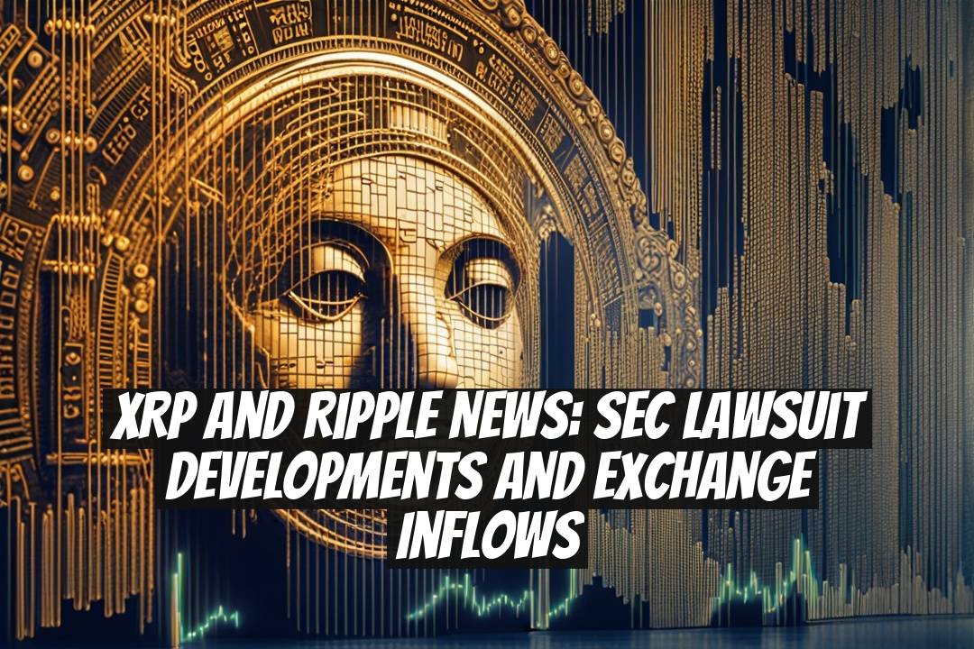 XRP and Ripple News: SEC Lawsuit Developments and Exchange Inflows