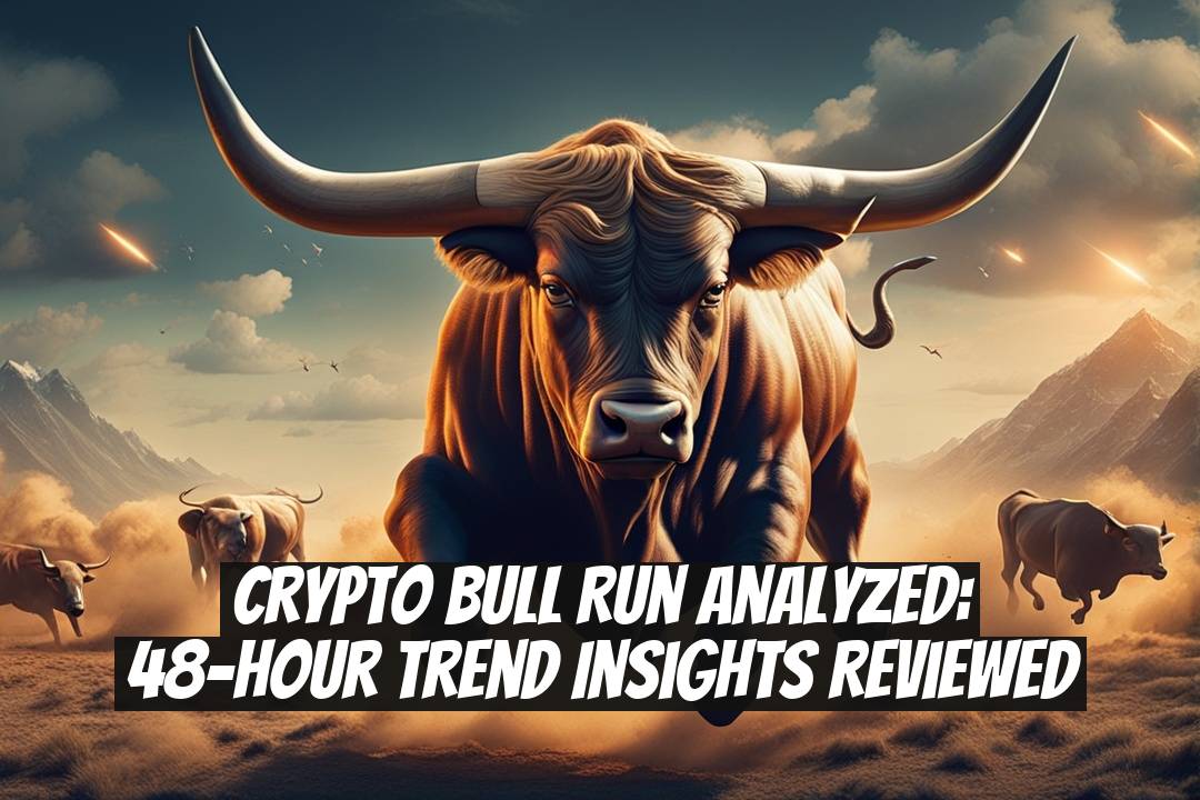 Crypto Bull Run Analyzed: 48-Hour Trend Insights Reviewed
