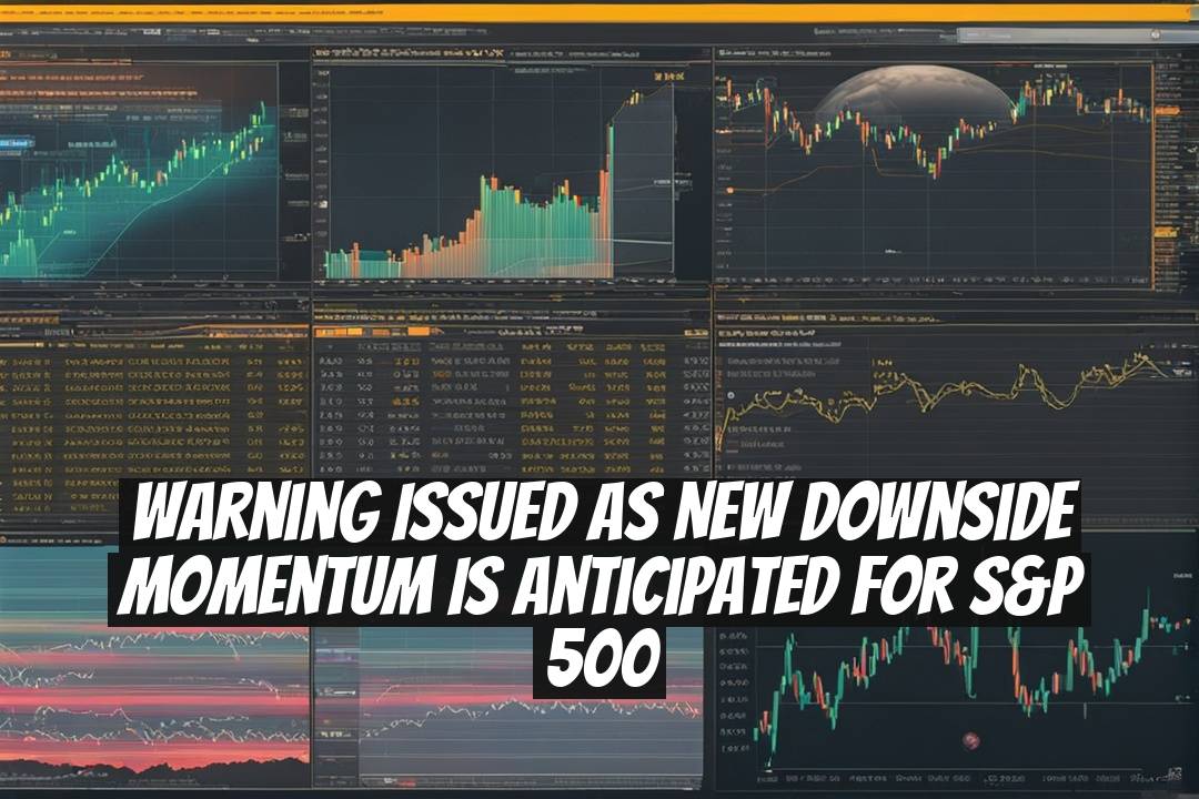 Warning Issued as New Downside Momentum is Anticipated for S&P 500