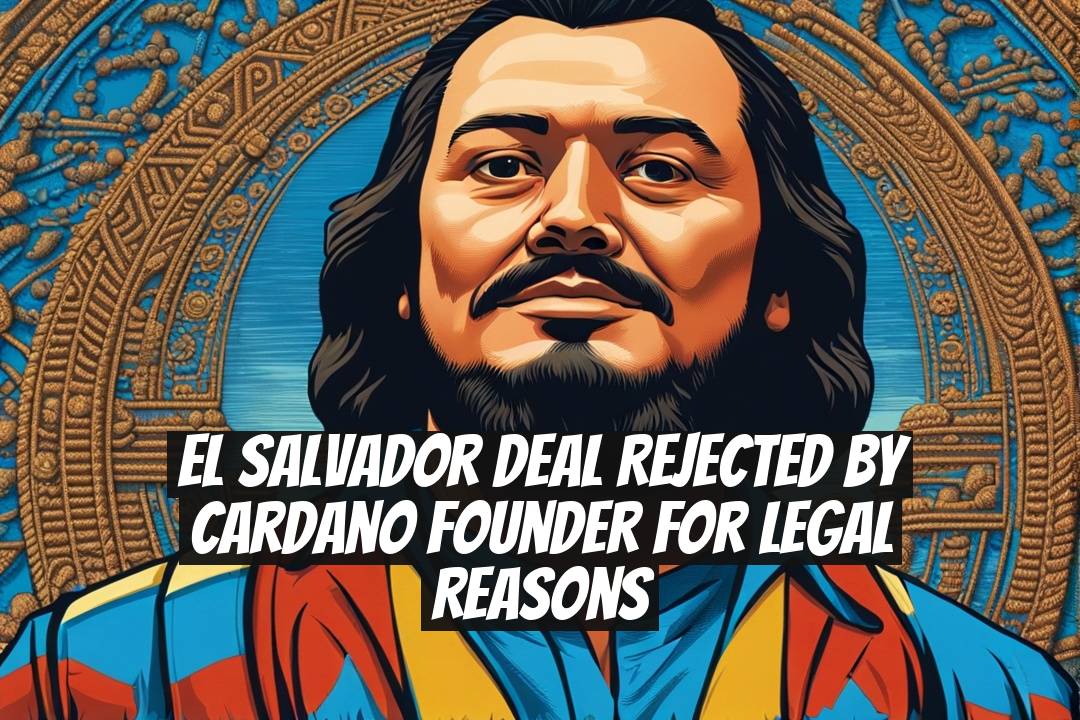 El Salvador Deal Rejected by Cardano Founder for Legal Reasons