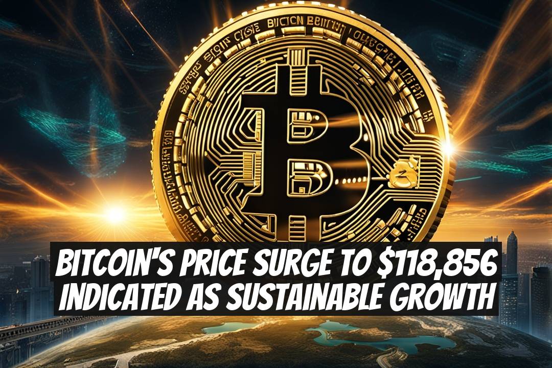 Bitcoin's Price Surge to $118,856 Indicated as Sustainable Growth