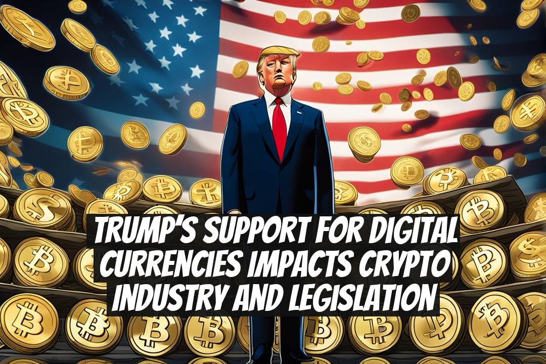 Trump’s Support for Digital Currencies Impacts Crypto Industry and Legislation