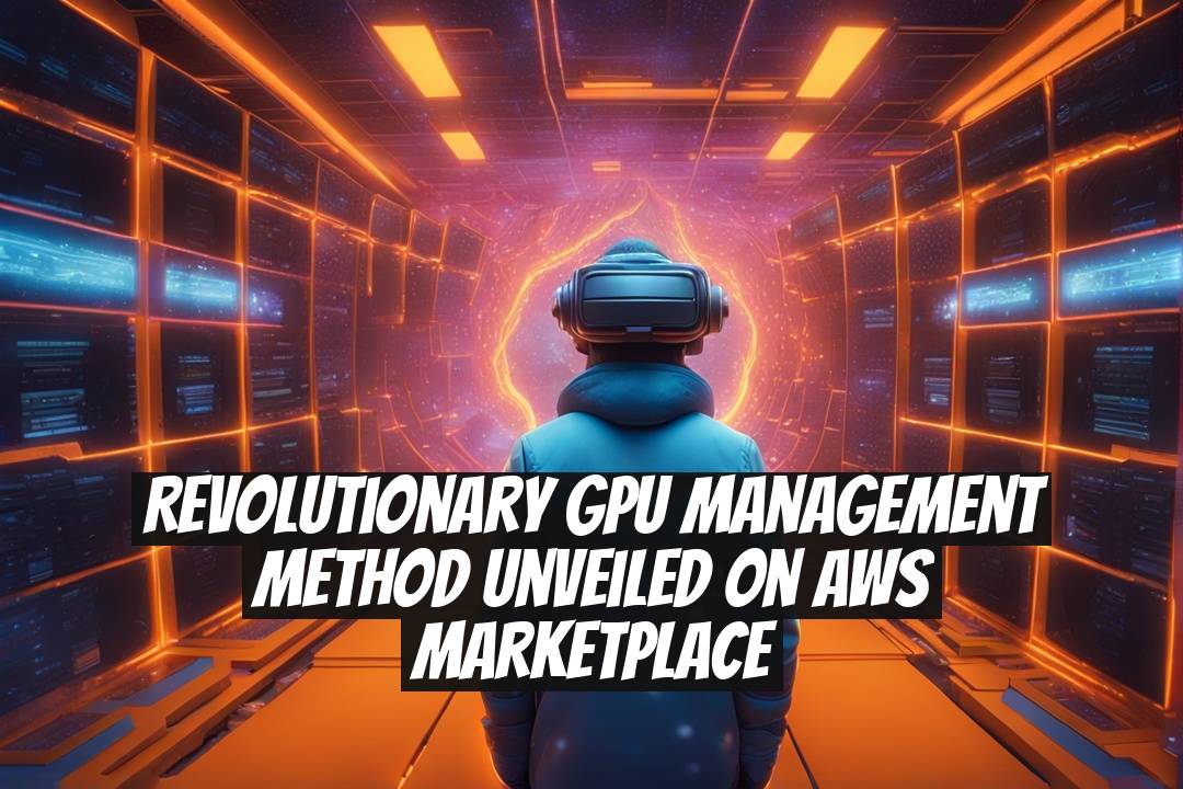 Revolutionary GPU Management Method Unveiled on AWS Marketplace