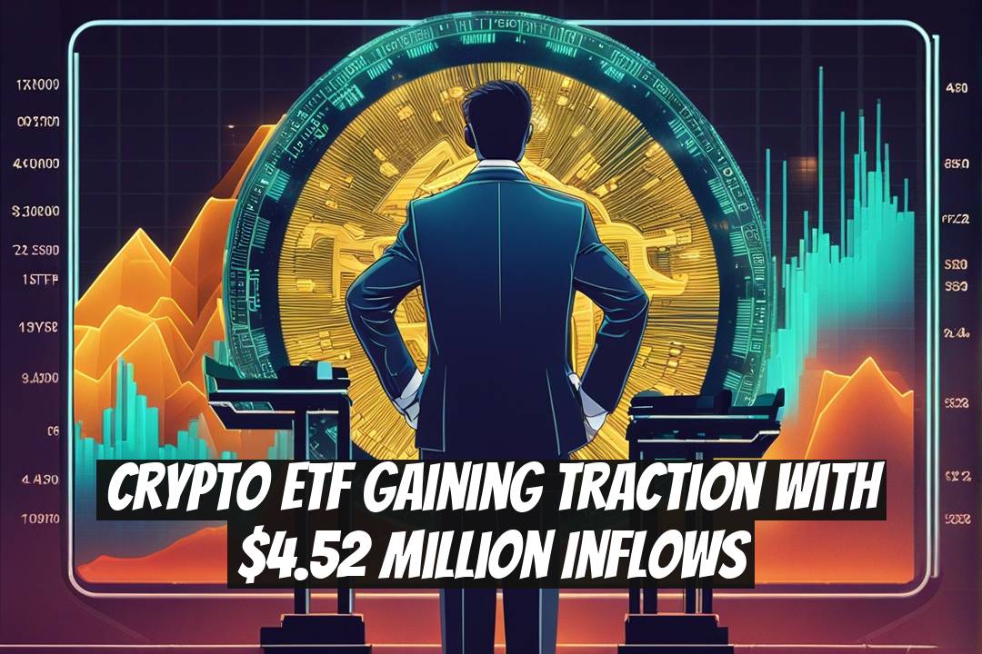 Crypto ETF Gaining Traction With $4.52 Million Inflows