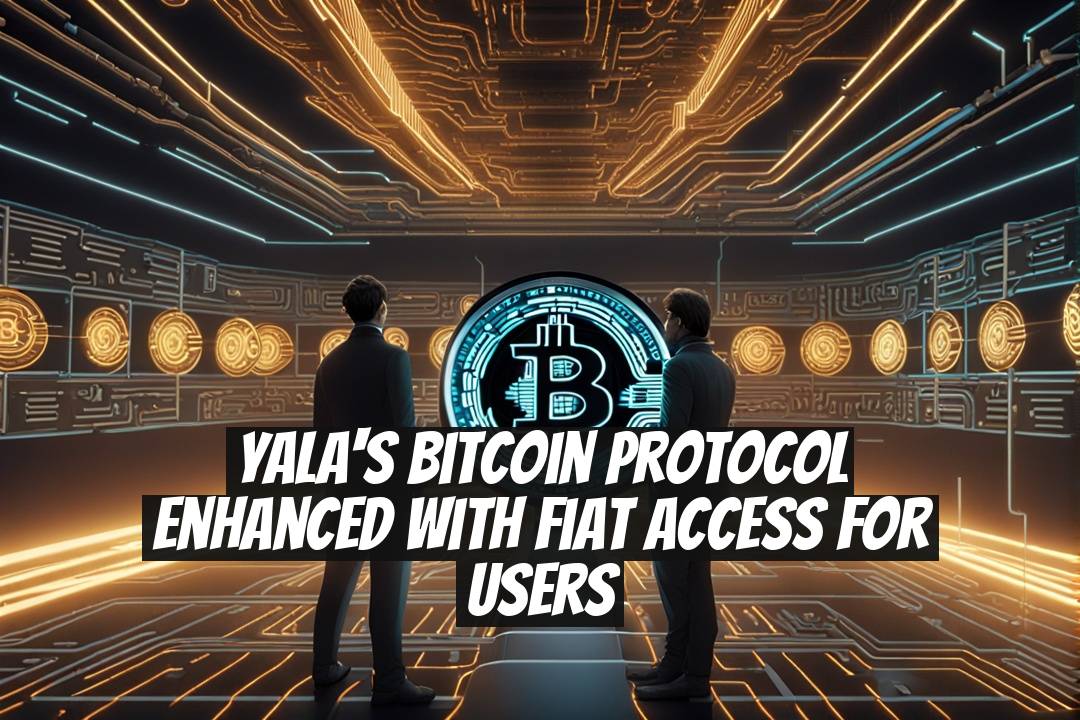 Yala's Bitcoin Protocol Enhanced with Fiat Access for Users