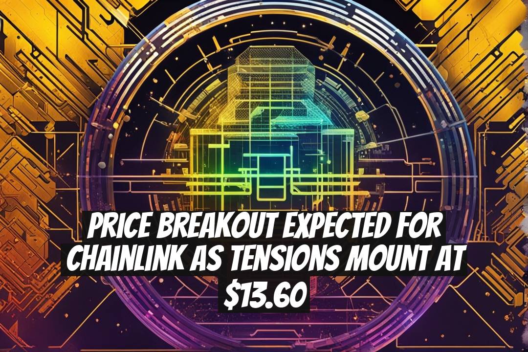 Price Breakout Expected for Chainlink as Tensions Mount at $13.60