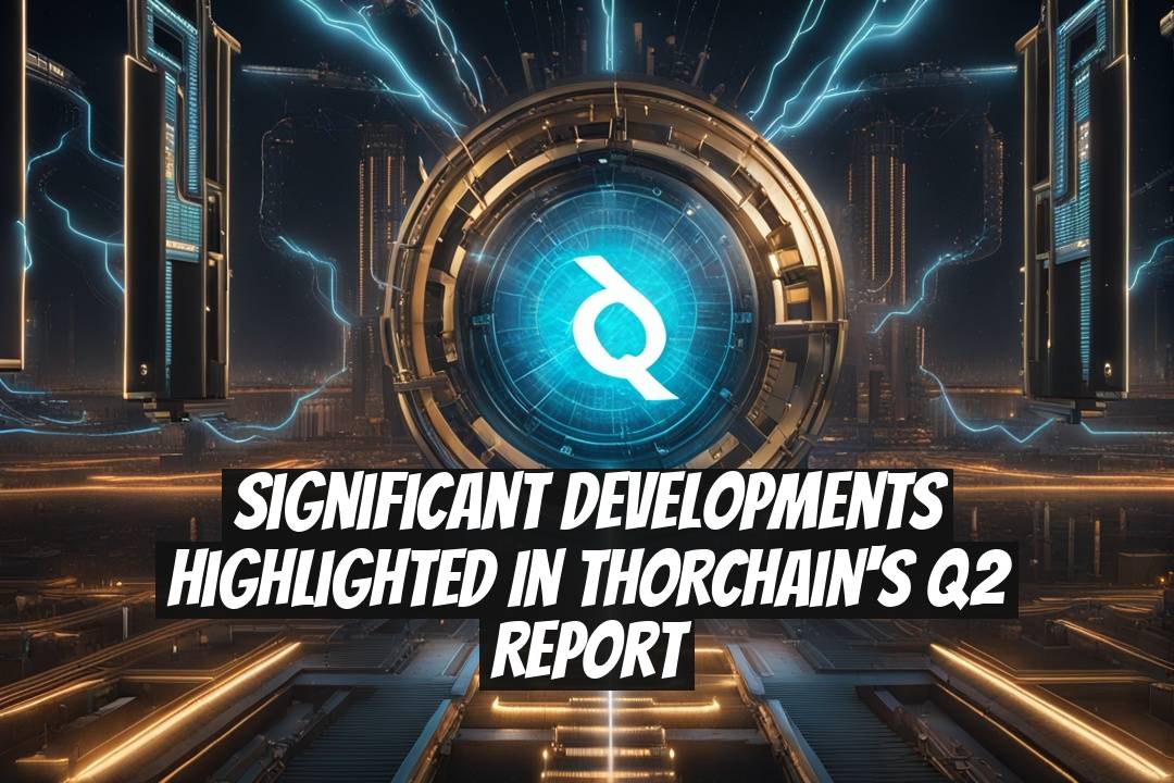Significant Developments Highlighted in THORChain's Q2 Report