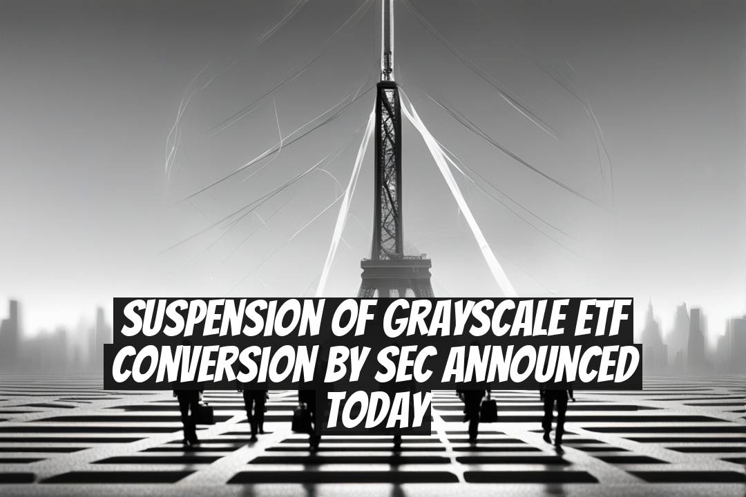 Suspension of Grayscale ETF Conversion by SEC Announced Today