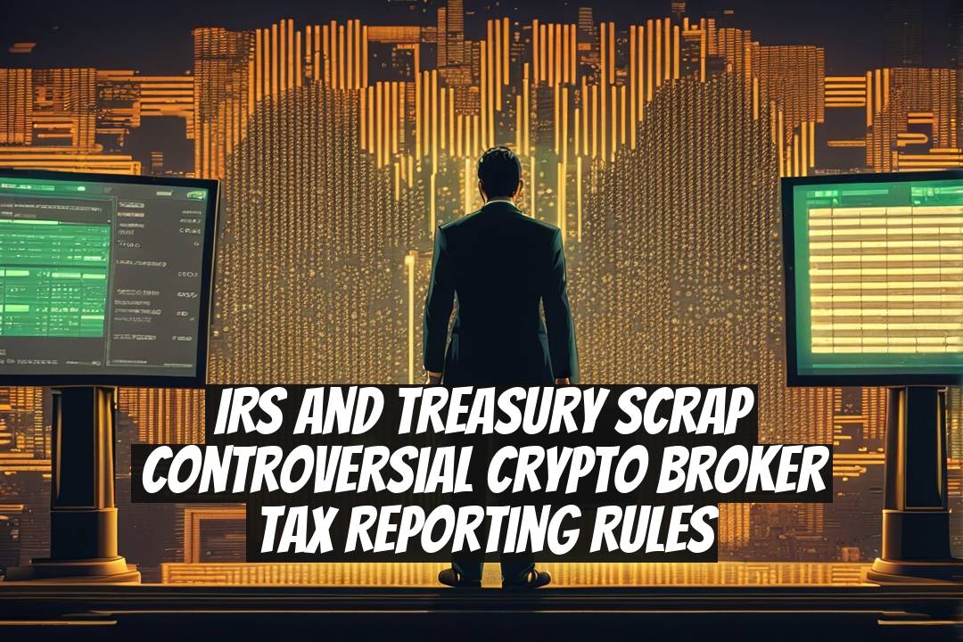 IRS and Treasury Scrap Controversial Crypto Broker Tax Reporting Rules