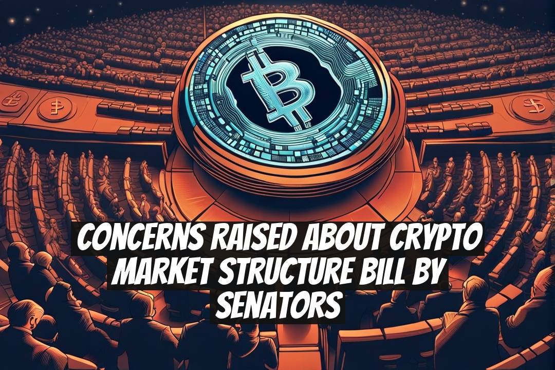 Concerns Raised About Crypto Market Structure Bill by Senators