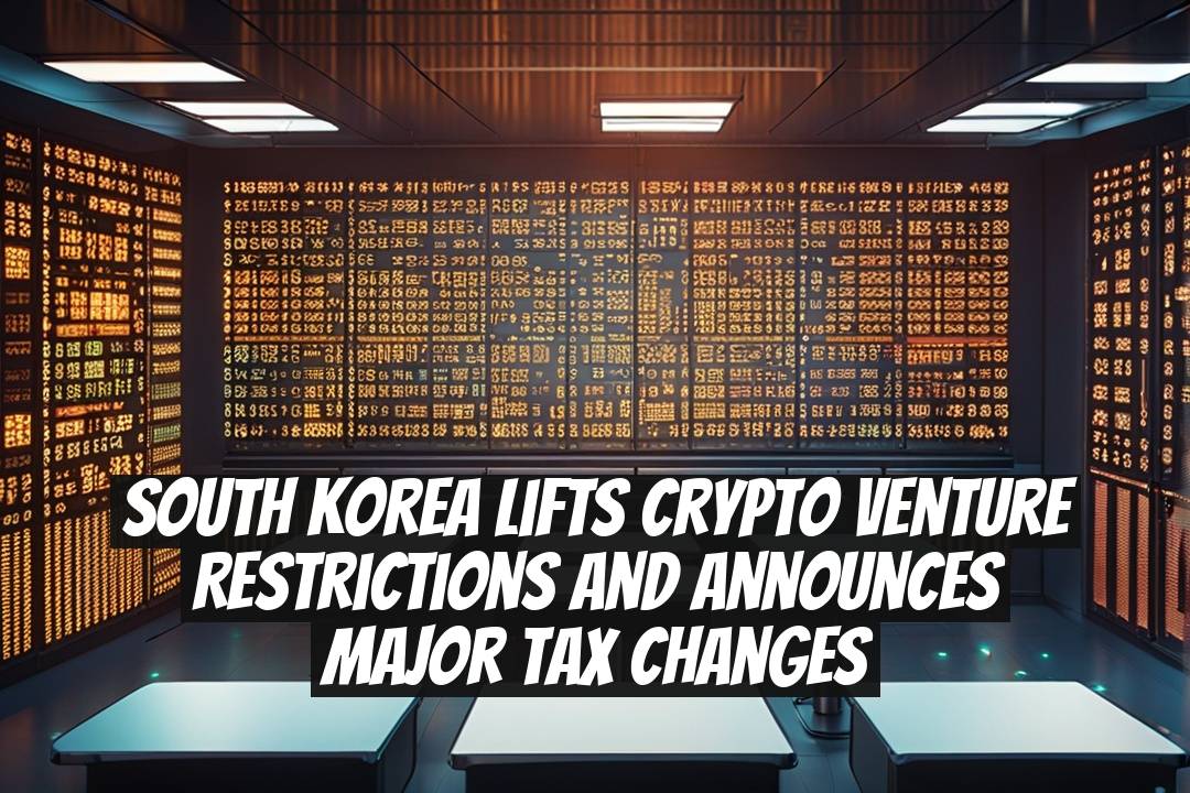 South Korea Lifts Crypto Venture Restrictions and Announces Major Tax Changes