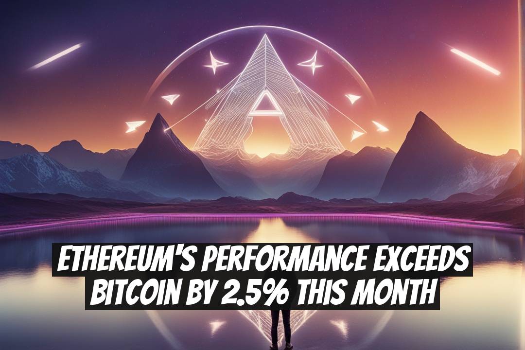 Ethereum's Performance Exceeds Bitcoin by 2.5% This Month