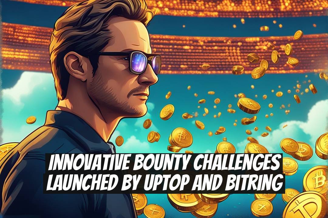 Innovative Bounty Challenges Launched by UpTop and Bitring