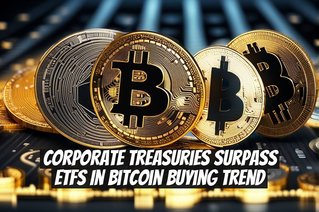 Corporate Treasuries Surpass ETFs in Bitcoin Buying Trend
