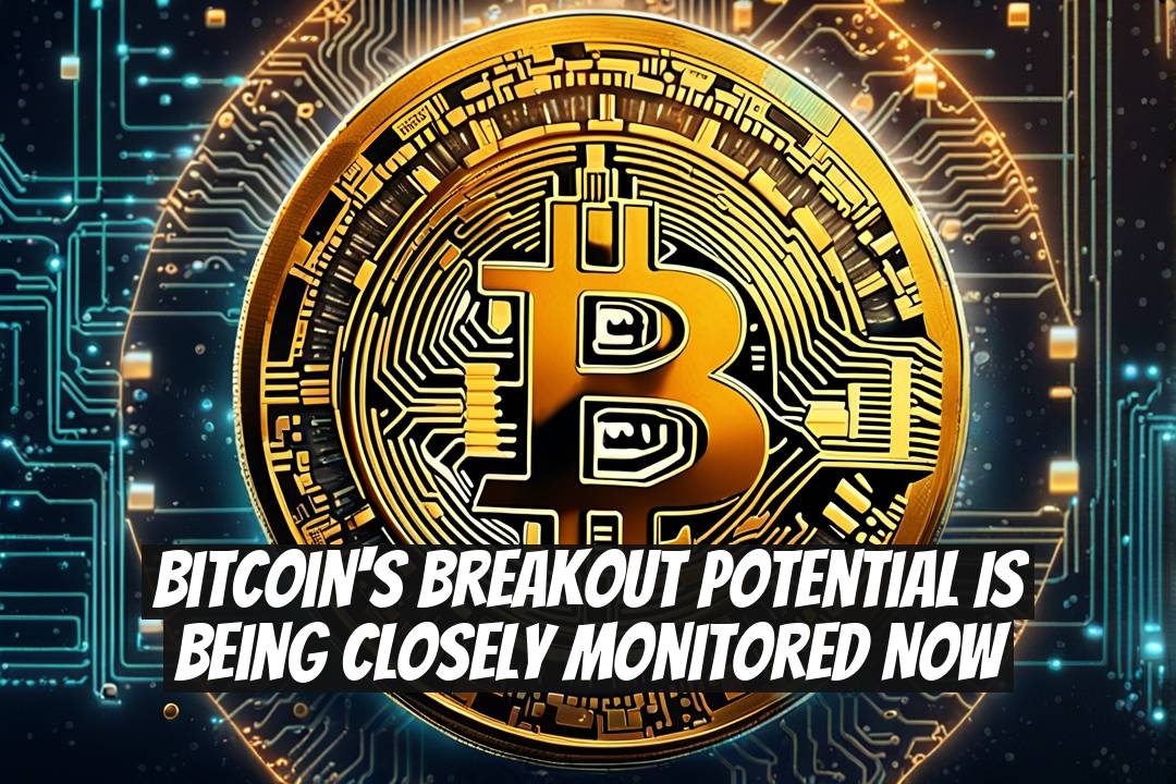 Bitcoin's Breakout Potential Is Being Closely Monitored Now