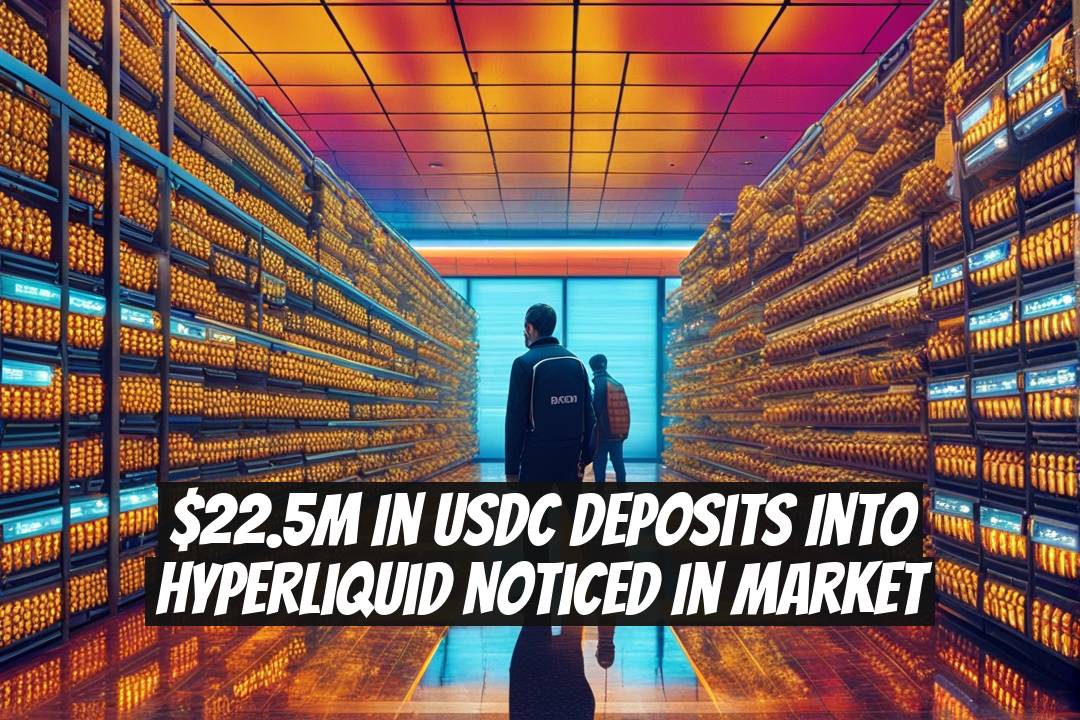 $22.5M in USDC Deposits into Hyperliquid Noticed in Market
