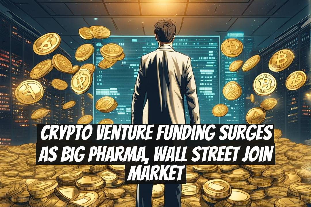 Crypto Venture Funding Surges as Big Pharma, Wall Street Join Market