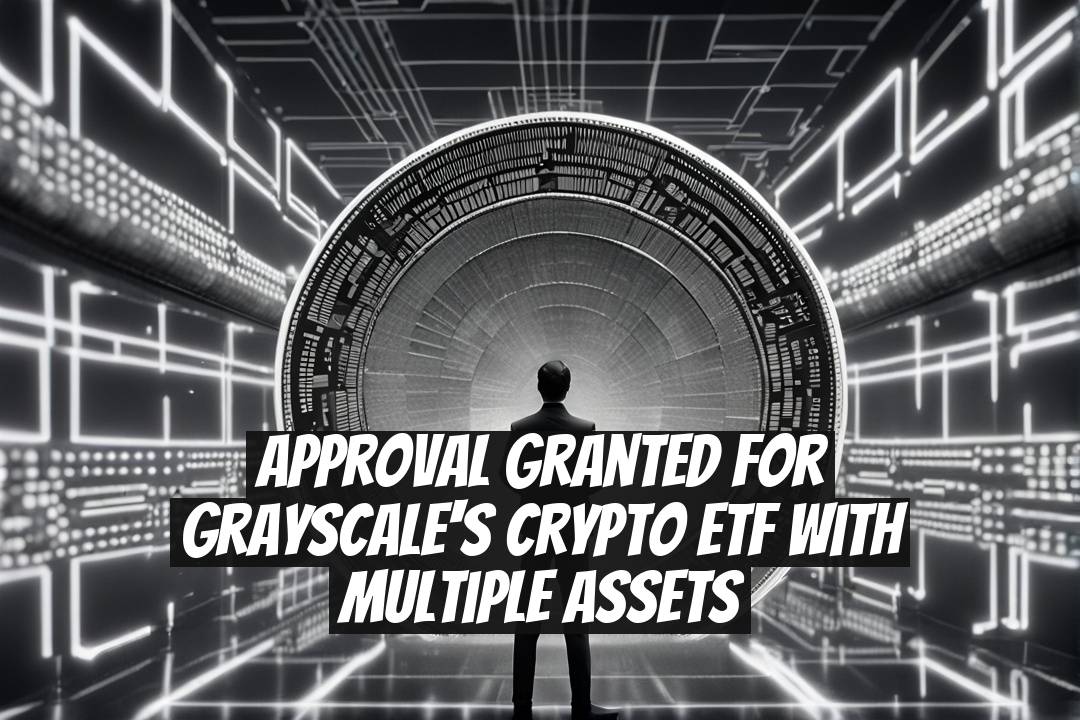 Approval Granted for Grayscale's Crypto ETF with Multiple Assets