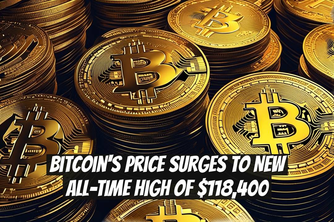 Bitcoin's Price Surges to New All-Time High of $118,400