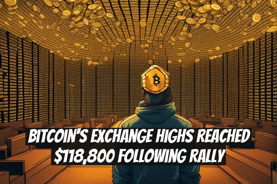 Bitcoin's Exchange Highs Reached $118,800 Following Rally