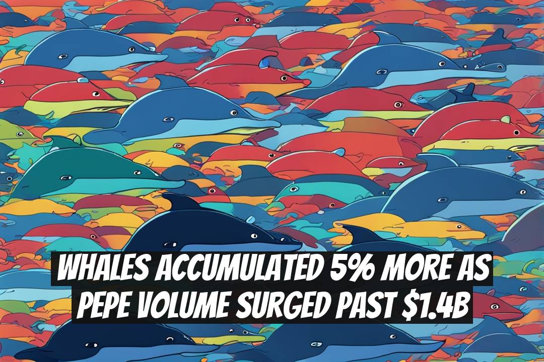 Whales Accumulated 5% More as PEPE Volume Surged Past $1.4B