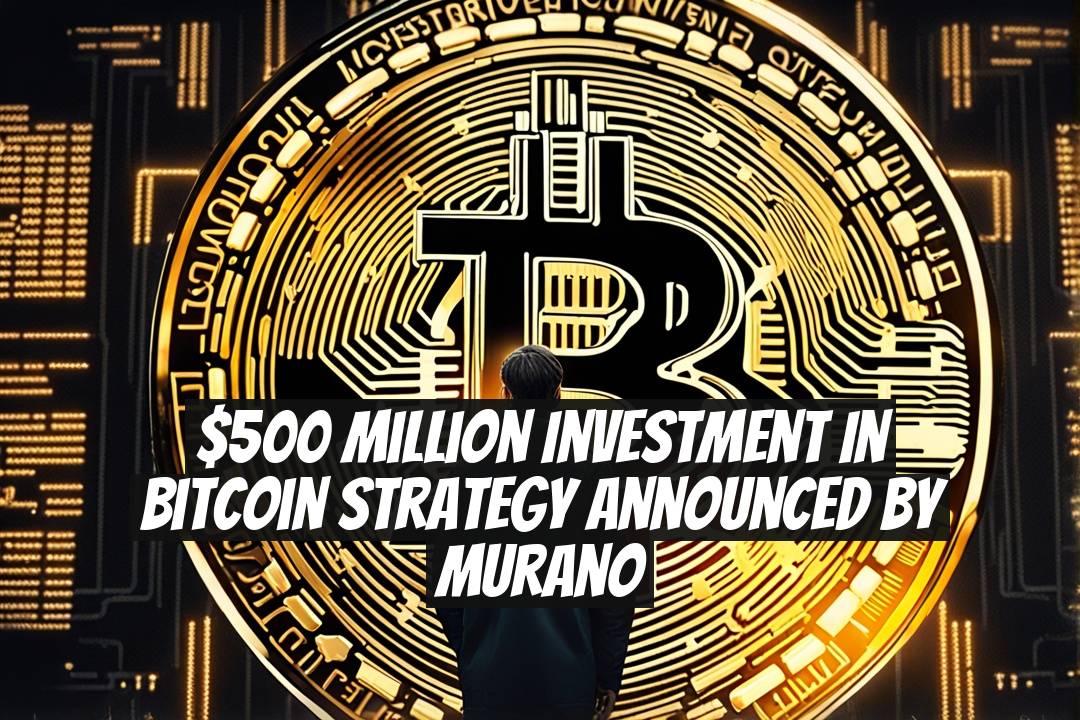 $500 Million Investment in Bitcoin Strategy Announced by Murano