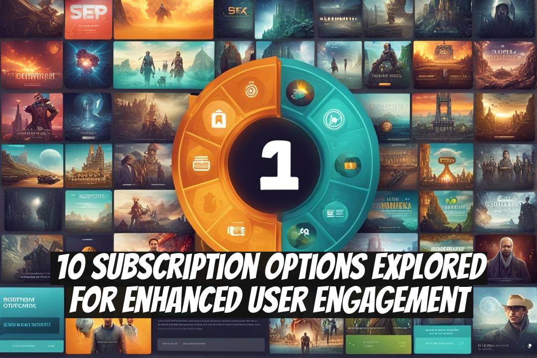 10 Subscription Options Explored for Enhanced User Engagement