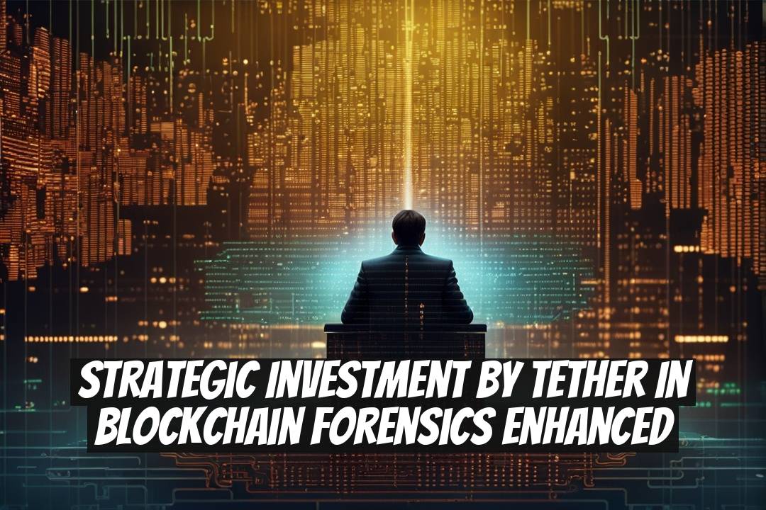 Strategic Investment by Tether in Blockchain Forensics Enhanced