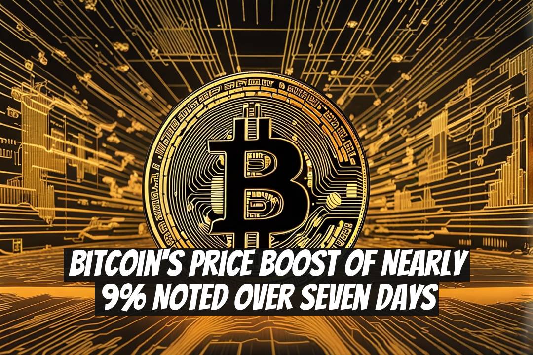 Bitcoin's Price Boost of Nearly 9% Noted Over Seven Days