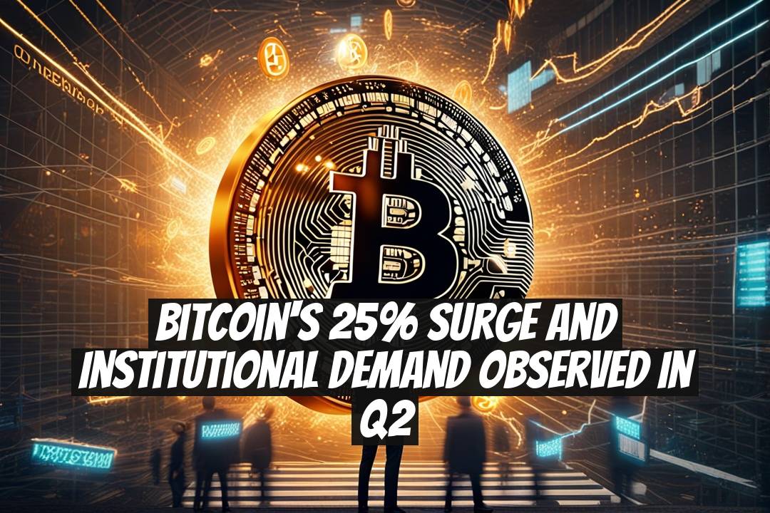 Bitcoin's 25% Surge and Institutional Demand Observed in Q2