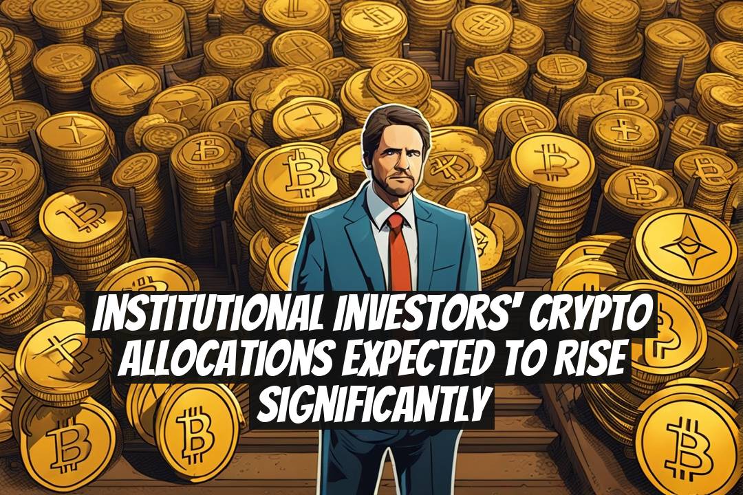 Institutional Investors' Crypto Allocations Expected to Rise Significantly
