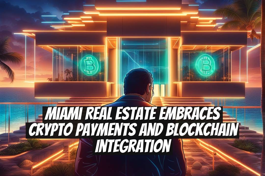 Miami Real Estate Embraces Crypto Payments and Blockchain Integration