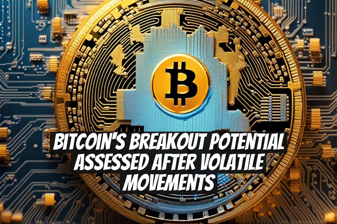 Bitcoin's Breakout Potential Assessed After Volatile Movements