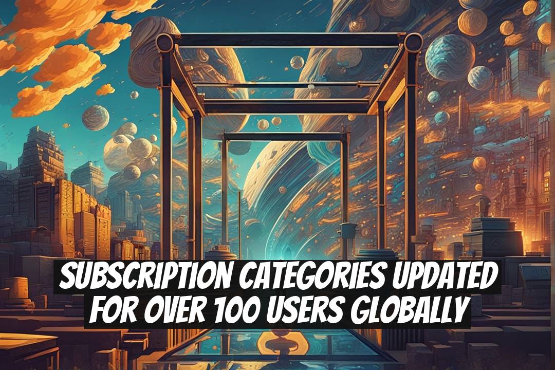 Subscription Categories Updated for Over 100 Users Globally