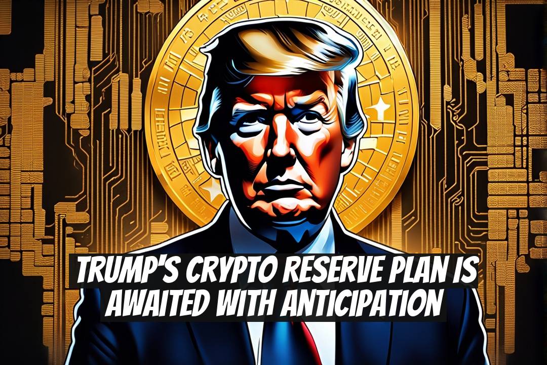 Trump's Crypto Reserve Plan is Awaited with Anticipation