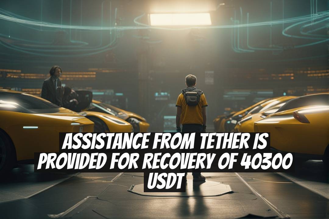 Assistance from Tether is Provided for Recovery of 40300 USDT