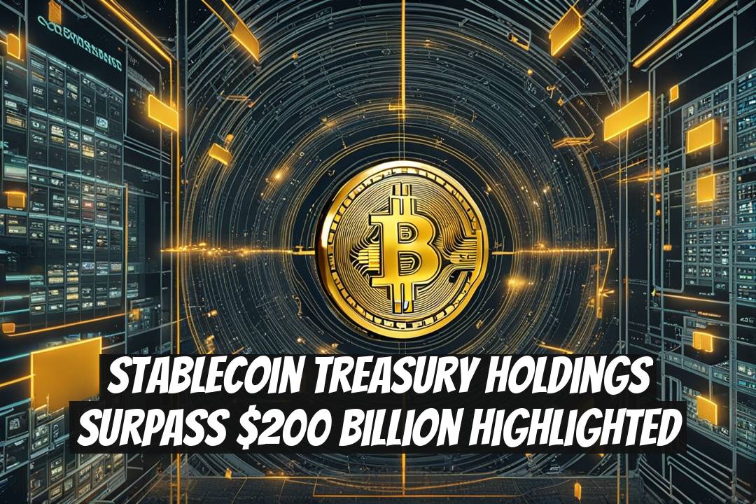 Stablecoin Treasury Holdings Surpass $200 Billion Highlighted