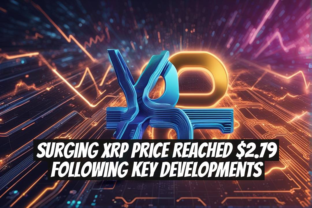 Surging XRP Price Reached $2.79 Following Key Developments