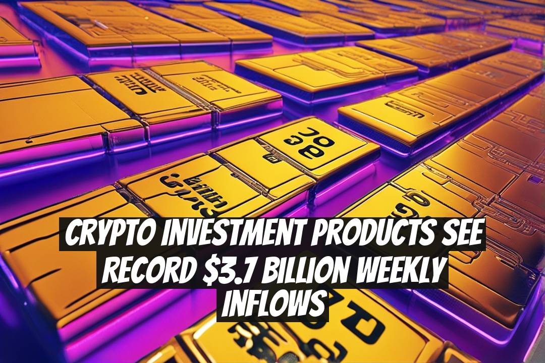 Crypto Investment Products See Record $3.7 Billion Weekly Inflows