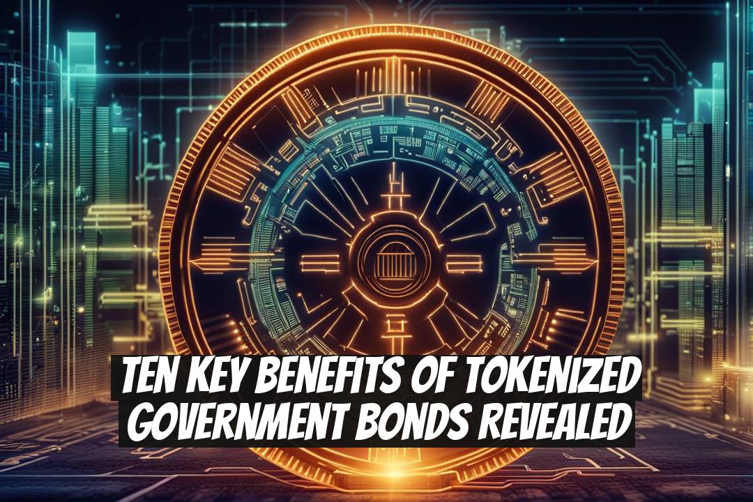 Ten Key Benefits of Tokenized Government Bonds Revealed