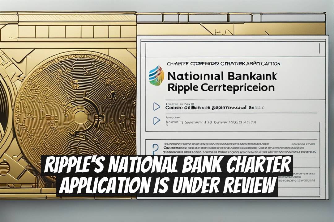 Ripple's National Bank Charter Application is Under Review
