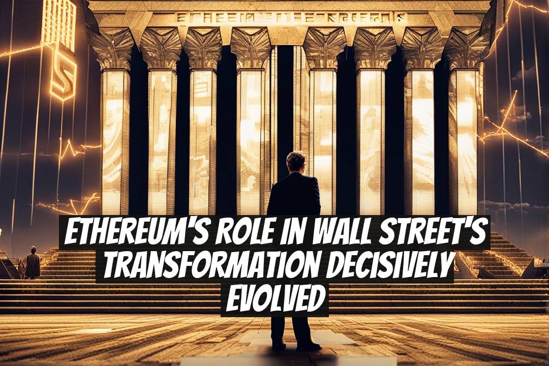 Ethereum's Role in Wall Street's Transformation Decisively Evolved