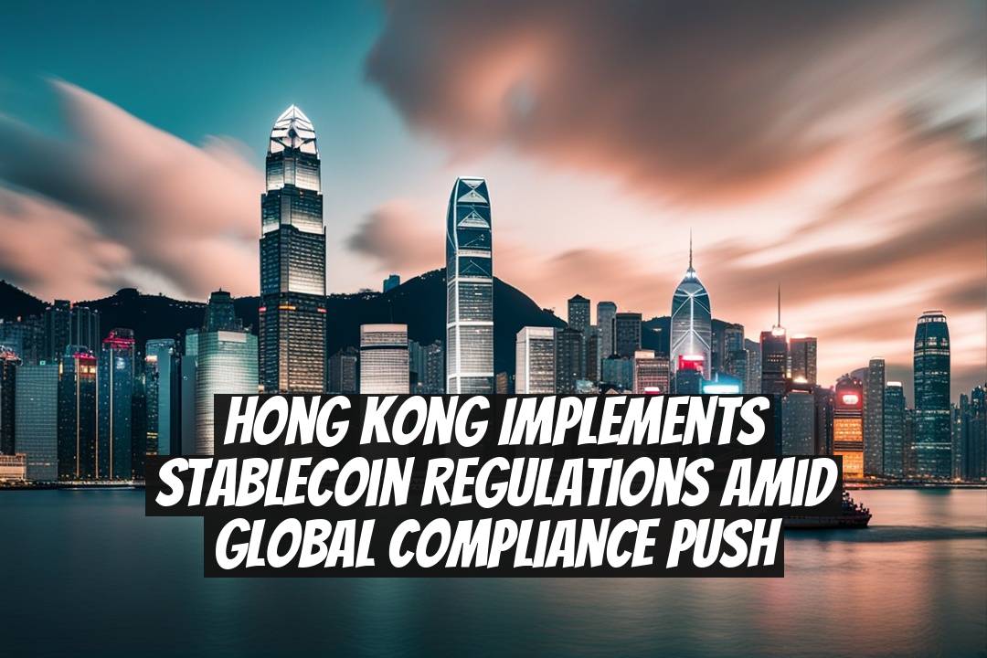 Hong Kong Implements Stablecoin Regulations Amid Global Compliance Push