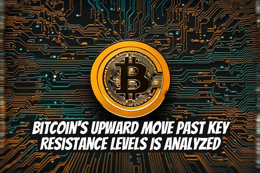 Bitcoin's Upward Move Past Key Resistance Levels Is Analyzed