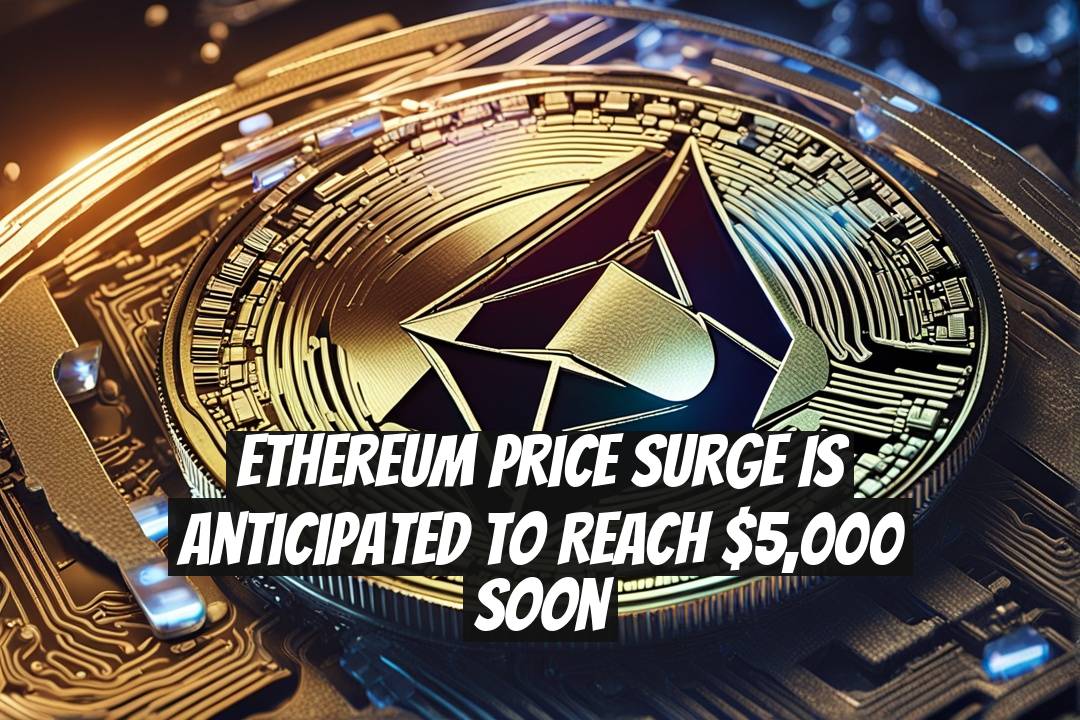Ethereum Price Surge Is Anticipated to Reach $5,000 Soon