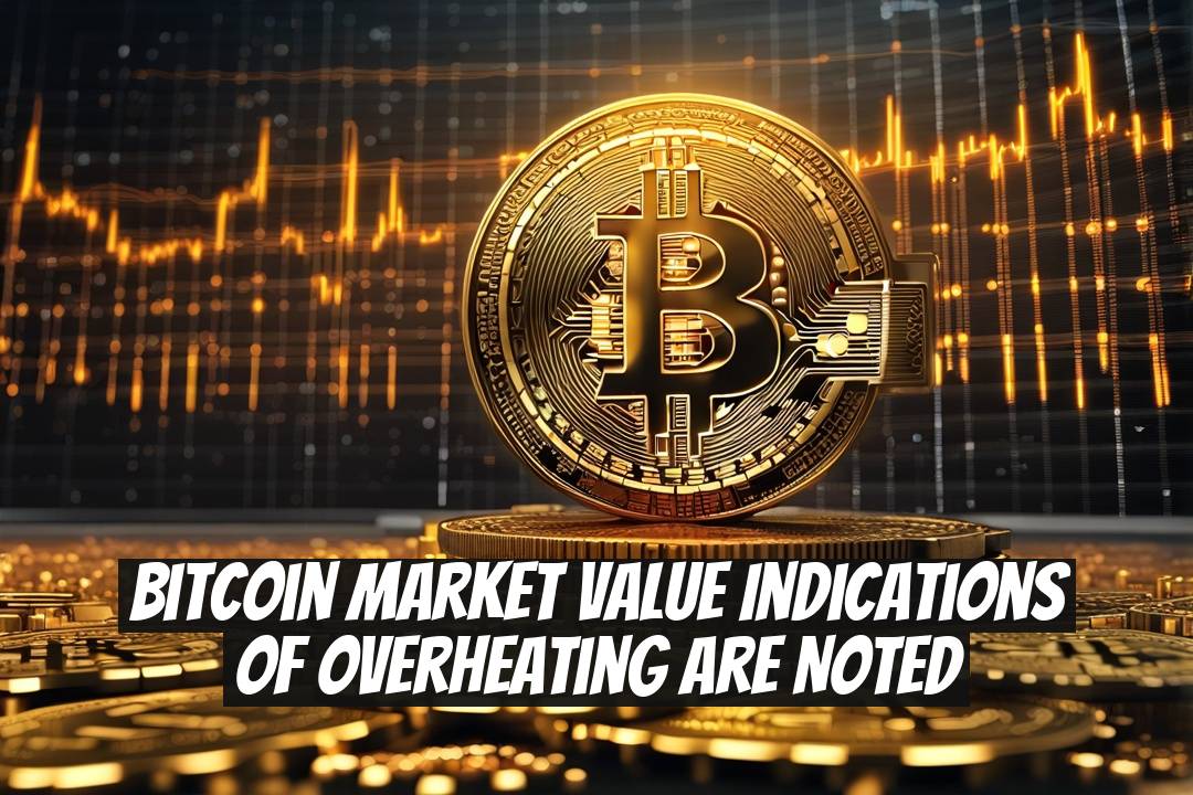 Bitcoin Market Value Indications of Overheating Are Noted